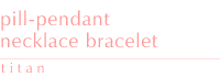 pill-pendant necklace bracelet titan